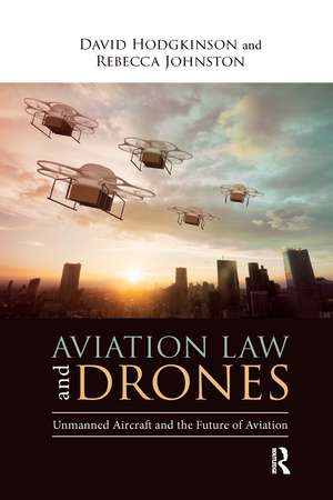 Aviation Law and Drones: Unmanned Aircraft and the Future of Aviation de David Hodgkinson