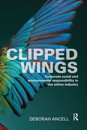 Clipped Wings: Corporate social and environmental responsibility in the airline industry de Deborah Ancell