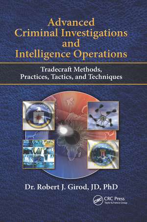 Advanced Criminal Investigations and Intelligence Operations: Tradecraft Methods, Practices, Tactics, and Techniques de Robert J. Girod