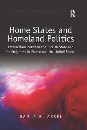 Home States and Homeland Politics: Interactions between the Turkish State and its Emigrants in France and the United States de Damla B. Aksel