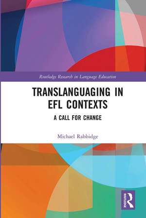 Translanguaging in EFL Contexts: A Call for Change de Michael Rabbidge