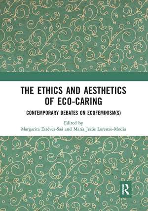 The Ethics and Aesthetics of Eco-caring: Contemporary Debates on Ecofeminism(s) de Margarita Estévez-Saá