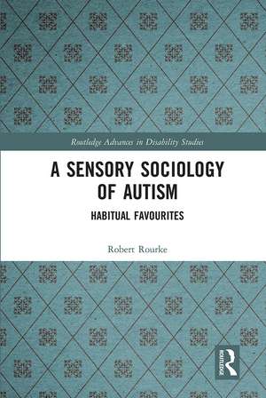 A Sensory Sociology of Autism: Habitual Favourites de Robert Rourke