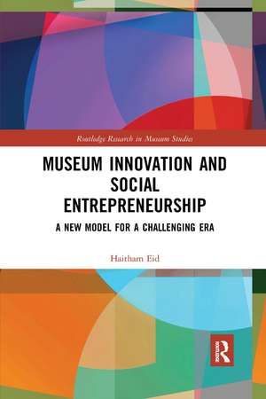 Museum Innovation and Social Entrepreneurship: A New Model for a Challenging Era de Haitham Eid