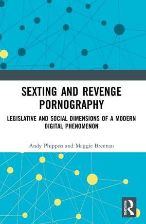 Sexting and Revenge Pornography: Legislative and Social Dimensions of a Modern Digital Phenomenon de Andy Phippen