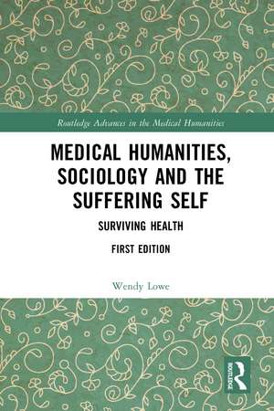 Medical Humanities, Sociology and the Suffering Self: Surviving Health de Wendy Lowe