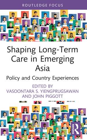 Shaping Long-Term Care in Emerging Asia: Policy and Country Experiences de Vasoontara S. Yiengprugsawan