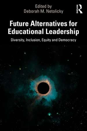 Future Alternatives for Educational Leadership: Diversity, Inclusion, Equity and Democracy de Deborah M. Netolicky