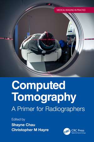 Computed Tomography: A Primer for Radiographers de Shayne Chau