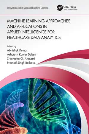 Machine Learning Approaches and Applications in Applied Intelligence for Healthcare Data Analytics de Abhishek Kumar