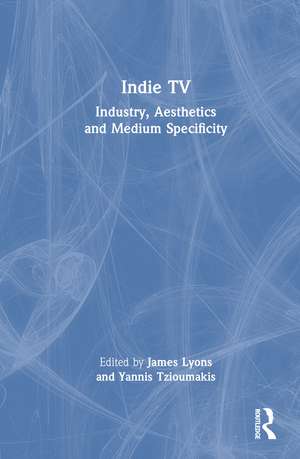Indie TV: Industry, Aesthetics and Medium Specificity de James Lyons