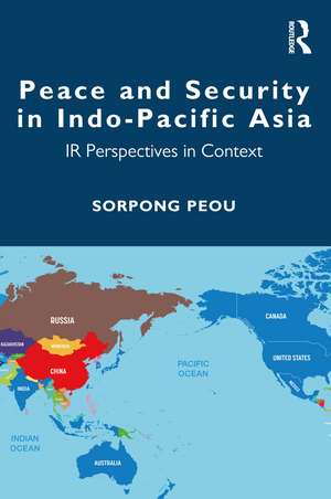 Peace and Security in Indo-Pacific Asia: IR Perspectives in Context de Sorpong Peou