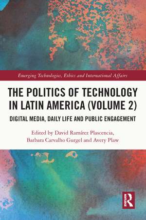 The Politics of Technology in Latin America (Volume 2): Digital Media, Daily Life and Public Engagement de David Ramírez Plascencia