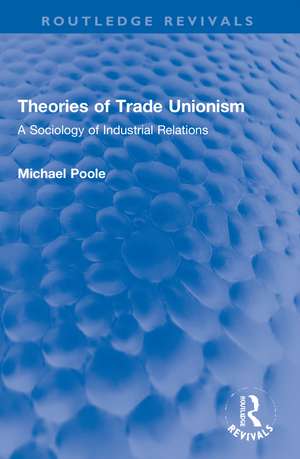 Theories of Trade Unionism: A Sociology of Industrial Relations de Michael Poole