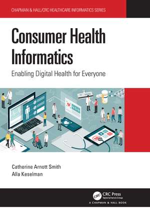 Consumer Health Informatics: Enabling Digital Health for Everyone de Catherine Arnott Smith