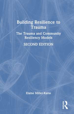 Building Resilience to Trauma: The Trauma and Community Resiliency Models de Elaine Miller-Karas