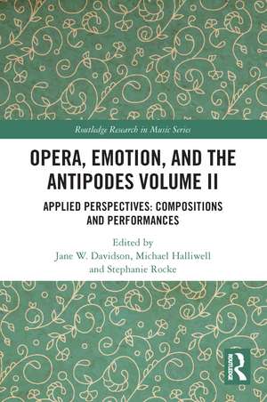 Opera, Emotion, and the Antipodes Volume II: Applied Perspectives: Compositions and Performances de Jane Davidson