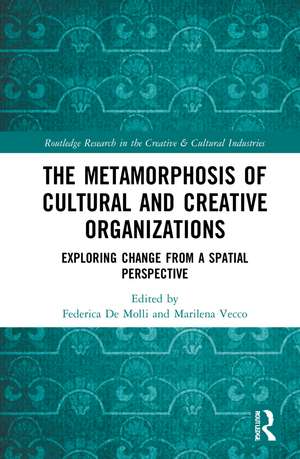 The Metamorphosis of Cultural and Creative Organizations: Exploring Change from a Spatial Perspective de Federica De Molli