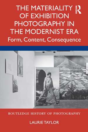 The Materiality of Exhibition Photography in the Modernist Era: Form, Content, Consequence de Laurie Taylor