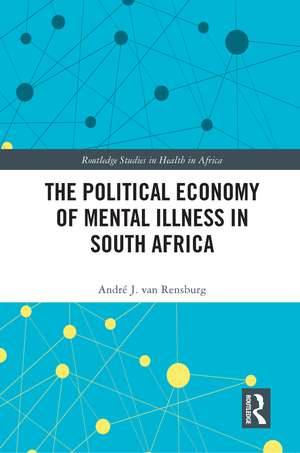 The Political Economy of Mental Illness in South Africa de André J van Rensburg