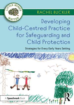 Developing Child-Centred Practice for Safeguarding and Child Protection: Strategies for Every Early Years Setting de Rachel Buckler