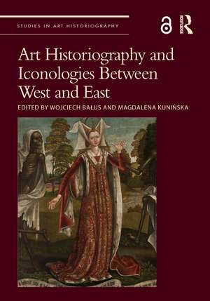 Art Historiography and Iconologies Between West and East de Magdalena Kuninska