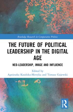 The Future of Political Leadership in the Digital Age: Neo-Leadership, Image and Influence de Agnieszka Kasińska-Metryka