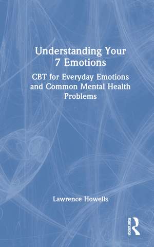 Understanding Your 7 Emotions: CBT for Everyday Emotions and Common Mental Health Problems de Lawrence Howells