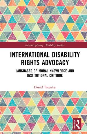 International Disability Rights Advocacy: Languages of Moral Knowledge and Institutional Critique de Daniel Pateisky