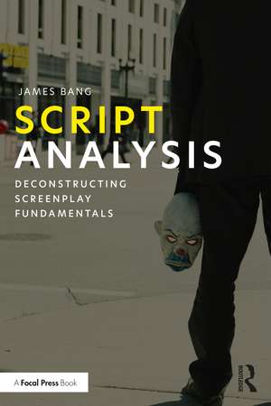 Script Analysis: Deconstructing Screenplay Fundamentals de James Bang