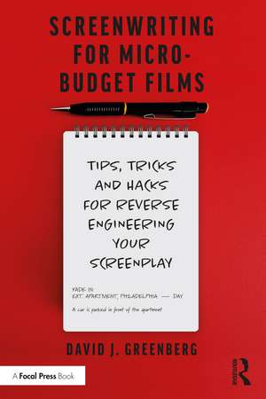 Screenwriting for Micro-Budget Films: Tips, Tricks and Hacks for Reverse Engineering Your Screenplay de David Greenberg