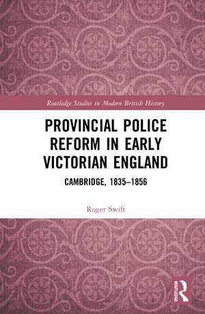 Provincial Police Reform in Early Victorian England: Cambridge, 1835–1856 de Roger Swift