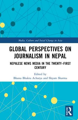 Global Perspectives on Journalism in Nepal: Nepalese News Media in the Twenty–First Century de Bhanu Bhakta Acharya