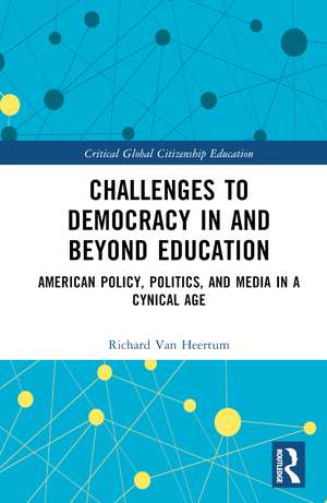 Challenges to Democracy In and Beyond Education: American Policy, Politics, and Media in a Cynical Age de Richard Van Heertum