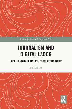 Journalism and Digital Labor: Experiences of Online News Production de Tai Neilson