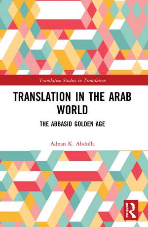 Translation in the Arab World: The Abbasid Golden Age de Adnan K. Abdulla