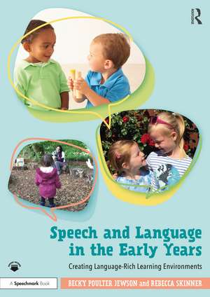 Speech and Language in the Early Years: Creating Language-Rich Learning Environments de Becky Poulter Jewson