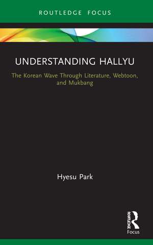 Understanding Hallyu: The Korean Wave Through Literature, Webtoon, and Mukbang de Hyesu Park