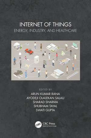 Internet of Things: Energy, Industry, and Healthcare de Arun Kumar Rana