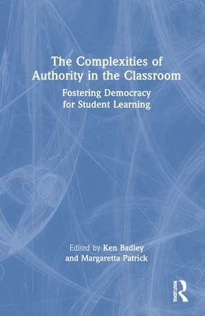 The Complexities of Authority in the Classroom: Fostering Democracy for Student Learning de Ken Badley