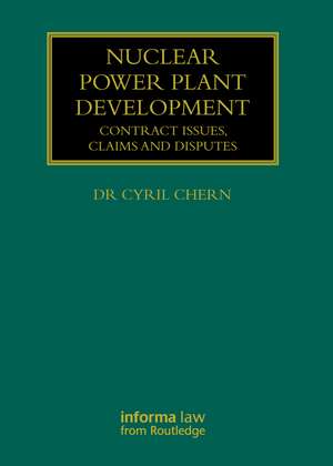 Nuclear Power Plant Development: Contract Issues, Claims and Disputes de Cyril Chern