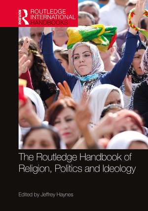 The Routledge Handbook of Religion, Politics and Ideology de Jeffrey Haynes