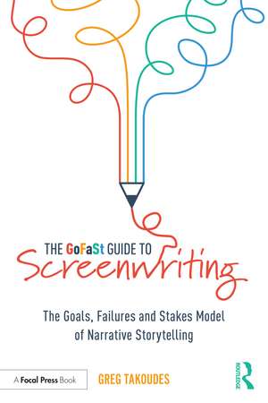 The GoFaSt Guide To Screenwriting: The Goals, Failures, and Stakes Model of Narrative Storytelling de Greg Takoudes