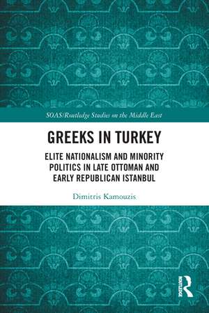 Greeks in Turkey: Elite Nationalism and Minority Politics in Late Ottoman and Early Republican Istanbul de Dimitris Kamouzis