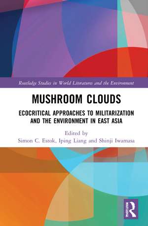 Mushroom Clouds: Ecocritical Approaches to Militarization and the Environment in East Asia de Simon C. Estok