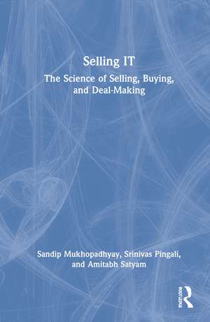 Selling IT: The Science of Selling, Buying, and Deal-Making de Sandip Mukhopadhyay