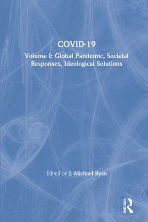 COVID-19: Volume I: Global Pandemic, Societal Responses, Ideological Solutions de J. Michael Ryan