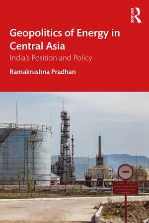 Geopolitics of Energy in Central Asia: India's Position and Policy de Ramakrushna Pradhan