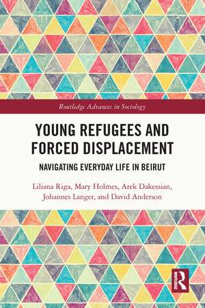 Young Refugees and Forced Displacement: Navigating Everyday Life in Beirut de Liliana Riga