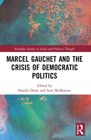 Marcel Gauchet and the Crisis of Democratic Politics de Natalie J. Doyle